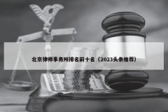 北京律师事务所排名前十名（2023头条推荐）