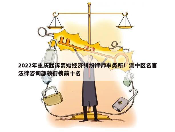 2022年重庆起诉离婚经济纠纷律师事务所！渝中区名言法律咨询部领衔榜前十名-第1张图片